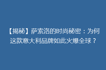 【揭秘】萨索洛的时尚秘密：为何这款意大利品牌如此火爆全球？
