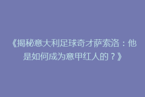 《揭秘意大利足球奇才萨索洛：他是如何成为意甲红人的？》