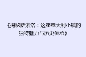 《揭秘萨索洛：这座意大利小镇的独特魅力与历史传承》