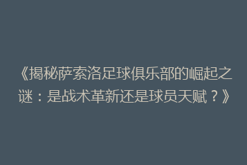 《揭秘萨索洛足球俱乐部的崛起之谜:是战术革新还是球员天赋?》