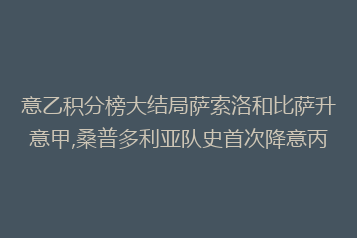 意乙积分榜大结局萨索洛和比萨升意甲,桑普多利亚队史首次降意丙