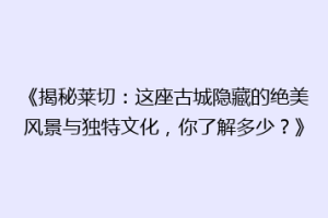 《揭秘莱切：这座古城隐藏的绝美风景与独特文化，你了解多少？》