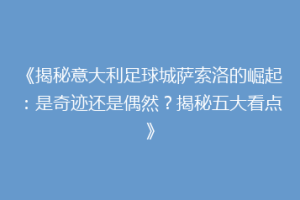 《揭秘意大利足球城萨索洛的崛起：是奇迹还是偶然？揭秘五大看点》