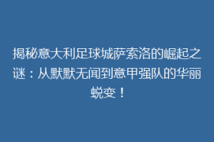 揭秘意大利足球城萨索洛的崛起之谜：从默默无闻到意甲强队的华丽蜕变！