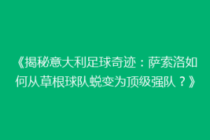 《揭秘意大利足球奇迹：萨索洛如何从草根球队蜕变为顶级强队？》