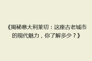 《揭秘意大利莱切：这座古老城市的现代魅力，你了解多少？》