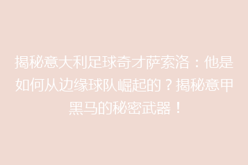 揭秘意大利足球奇才萨索洛:他是如何从边缘球队崛起的?揭秘意甲黑马的秘密武器!