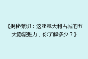 《揭秘莱切：这座意大利古城的五大隐藏魅力，你了解多少？》