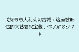 《探寻意大利莱切古城：这座被低估的文艺复兴宝藏，你了解多少？》