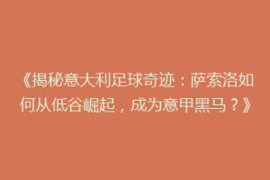 《揭秘意大利足球奇迹：萨索洛如何从低谷崛起，成为意甲黑马？》