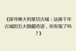 《探寻意大利莱切古城：这座千年古城的五大隐藏奇迹，你发现了吗？》