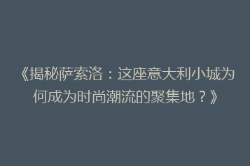 《揭秘萨索洛：这座意大利小城为何成为时尚潮流的聚集地？》