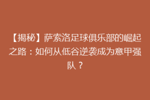 【揭秘】萨索洛足球俱乐部的崛起之路：如何从低谷逆袭成为意甲强队？