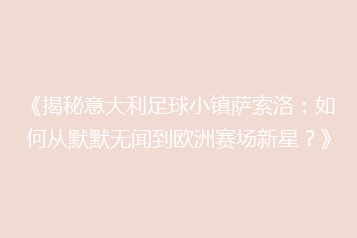 《揭秘意大利足球小镇萨索洛:如何从默默无闻到欧洲赛场新星?》
