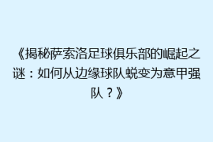 《揭秘萨索洛足球俱乐部的崛起之谜：如何从边缘球队蜕变为意甲强队？》
