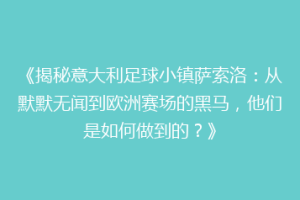 《揭秘意大利足球小镇萨索洛：从默默无闻到欧洲赛场的黑马，他们是如何做到的？》