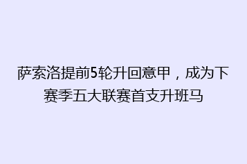 萨索洛提前5轮升回意甲,成为下赛季五大联赛首支升班马