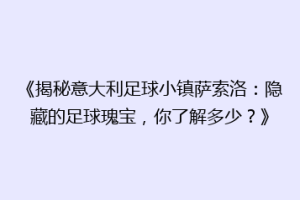 《揭秘意大利足球小镇萨索洛：隐藏的足球瑰宝，你了解多少？》