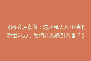 《揭秘萨索洛:这座意大利小镇的隐世魅力,为何如此吸引游客?》
