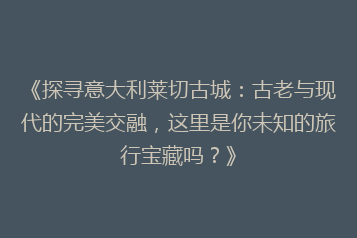 《探寻意大利莱切古城:古老与现代的完美交融,这里是你未知的旅行宝藏吗?》