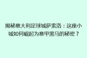 揭秘意大利足球城萨索洛：这座小城如何崛起为意甲黑马的秘密？