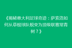 《揭秘意大利足球奇迹：萨索洛如何从草根球队蜕变为顶级联赛常青树？》