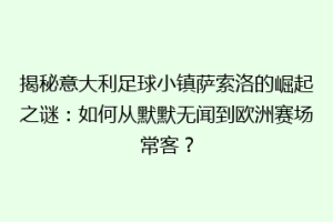 揭秘意大利足球小镇萨索洛的崛起之谜：如何从默默无闻到欧洲赛场常客？