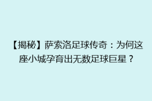 【揭秘】萨索洛足球传奇：为何这座小城孕育出无数足球巨星？