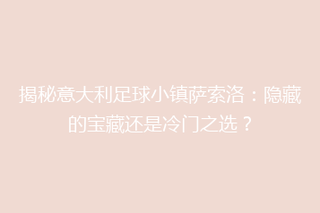 揭秘意大利足球小镇萨索洛:隐藏的宝藏还是冷门之选?