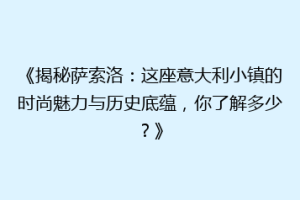 《揭秘萨索洛：这座意大利小镇的时尚魅力与历史底蕴，你了解多少？》