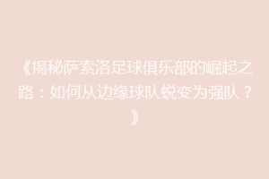 《揭秘萨索洛足球俱乐部的崛起之路：如何从边缘球队蜕变为强队？》