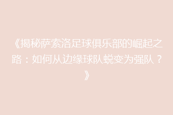 《揭秘萨索洛足球俱乐部的崛起之路:如何从边缘球队蜕变为强队?》