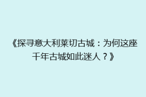 《探寻意大利莱切古城：为何这座千年古城如此迷人？》