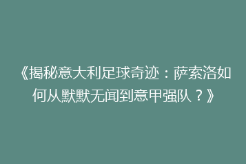 《揭秘意大利足球奇迹:萨索洛如何从默默无闻到意甲强队?》