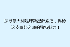 探寻意大利足球新星萨索洛，揭秘这支崛起之师的独特魅力！