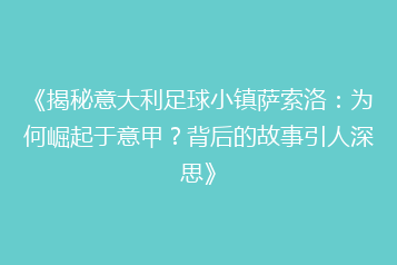 《揭秘意大利足球小镇萨索洛:为何崛起于意甲?背后的故事引人深思》