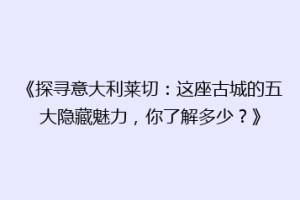 《探寻意大利莱切：这座古城的五大隐藏魅力，你了解多少？》
