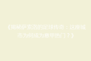 《揭秘萨索洛的足球传奇：这座城市为何成为意甲热门？》
