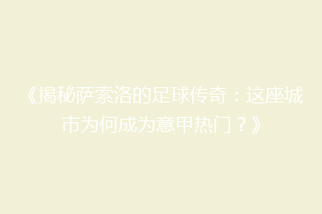 《揭秘萨索洛的足球传奇:这座城市为何成为意甲热门?》