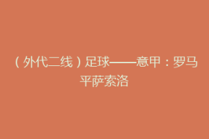（外代二线）足球——意甲：罗马平萨索洛