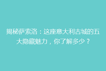 揭秘萨索洛:这座意大利古城的五大隐藏魅力,你了解多少?