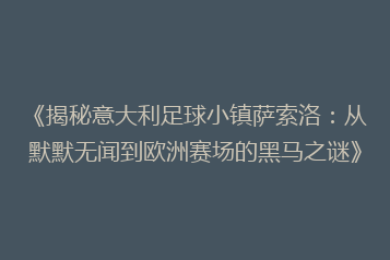 《揭秘意大利足球小镇萨索洛：从默默无闻到欧洲赛场的黑马之谜》