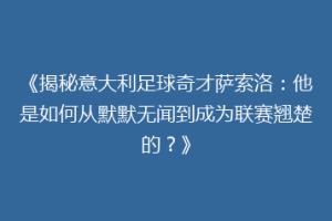 《揭秘意大利足球奇才萨索洛：他是如何从默默无闻到成为联赛翘楚的？》