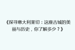 《探寻意大利莱切：这座古城的美丽与历史，你了解多少？》