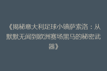 《揭秘意大利足球小镇萨索洛:从默默无闻到欧洲赛场黑马的秘密武器》