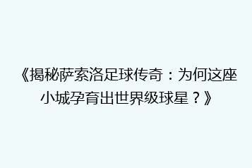 《揭秘萨索洛足球传奇:为何这座小城孕育出世界级球星?》