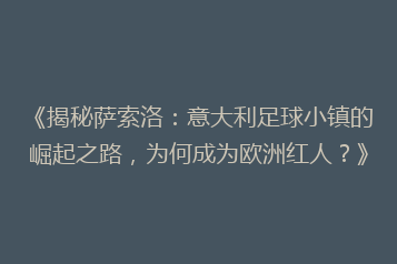 《揭秘萨索洛:意大利足球小镇的崛起之路,为何成为欧洲红人?》