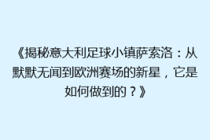 《揭秘意大利足球小镇萨索洛：从默默无闻到欧洲赛场的新星，它是如何做到的？》