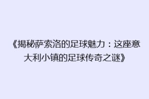 《揭秘萨索洛的足球魅力：这座意大利小镇的足球传奇之谜》