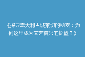 《探寻意大利古城莱切的秘密：为何这里成为文艺复兴的摇篮？》